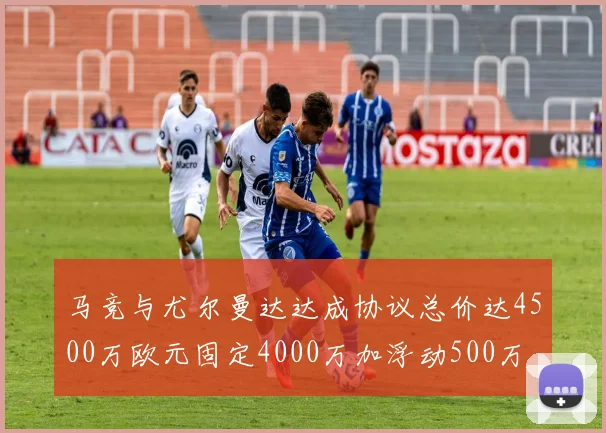 马竞与尤尔曼达达成协议总价达4500万欧元固定4000万加浮动500万