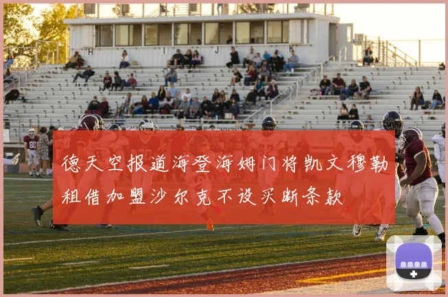 德天空报道海登海姆门将凯文穆勒租借加盟沙尔克不设买断条款